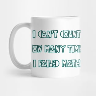 I Can't Count How Many Times I Failed Math Mug